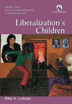 Orient Liberalization s Children: Gender, Youth, and Consumer Citizenship in Globalizing India